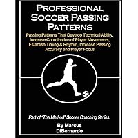 Professional Soccer Passing Patterns: Passing Patterns That Develop Technical Ability, Increase Coordination of Player Movements, Establish Timing & Rhythm, Increase Passing Accuracy and Player Focus Professional Soccer Passing Patterns: Passing Patterns That Develop Technical Ability, Increase Coordination of Player Movements, Establish Timing & Rhythm, Increase Passing Accuracy and Player Focus Paperback Kindle