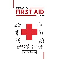 Emergency First Aid Guide: Pocket Manual on How to Give CPR, Use An AED, Handle Severe Bleeding, Shock, Choking, Stroke, Burns, Bites, Poisonings, Heart Attacks, Asthma Attacks, And Seizures.