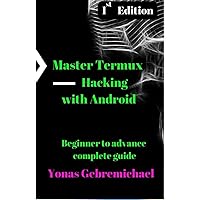 Master Termux - Hacking with Android : Beginner to Advance Practical Guide Master Termux - Hacking with Android : Beginner to Advance Practical Guide Kindle