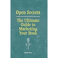 Open Secrets: The Ultimate Guide to Marketing Your Book Open Secrets: The Ultimate Guide to Marketing Your Book Paperback Kindle