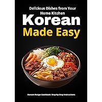 Korean Made Easy: Delicious Dishes from Your Home Kitchen Korean Made Easy: Delicious Dishes from Your Home Kitchen Kindle Paperback