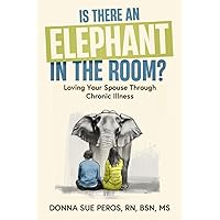 Is There an Elephant In The Room?: Loving Your Spouse Through Chronic Illness Is There an Elephant In The Room?: Loving Your Spouse Through Chronic Illness Paperback Kindle