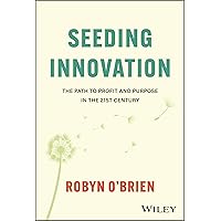 Seeding Innovation: The Path to Profit and Purpose in the 21st Century Seeding Innovation: The Path to Profit and Purpose in the 21st Century Hardcover Kindle