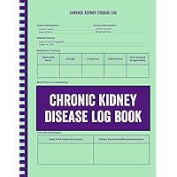 Chronic Kidney Disease Log Book: Kidney Health Navigator / Your Personalized Chronic Kidney Disease Companion