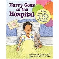 Harry Goes to the Hospital: A Story for Children About What It's Like to Be in the Hospital Harry Goes to the Hospital: A Story for Children About What It's Like to Be in the Hospital Hardcover Paperback