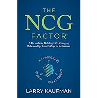 The NCG Factor: A Formula for Building Life-Changing Relationships from College to Retirement The NCG Factor: A Formula for Building Life-Changing Relationships from College to Retirement Paperback Kindle