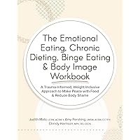 The Emotional Eating, Chronic Dieting, Binge Eating & Body Image Workbook The Emotional Eating, Chronic Dieting, Binge Eating & Body Image Workbook Paperback Kindle