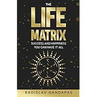 The Life Matrix: Success and Happiness You Can Have It All