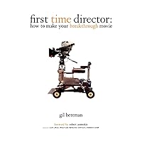 First Time Director: How to Make Your Breakthrough Movie First Time Director: How to Make Your Breakthrough Movie Paperback Kindle