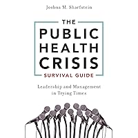 The Public Health Crisis Survival Guide: Leadership and Management in Trying Times The Public Health Crisis Survival Guide: Leadership and Management in Trying Times Paperback Kindle