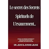 Le secret des Secrets Spirtuels de L’exaucement (French Edition)