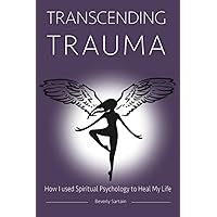 Transcending Trauma: How I Used Spiritual Psychology To Heal My Life