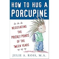 How to Hug a Porcupine: Negotiating the Prickly Points of the Tween Years How to Hug a Porcupine: Negotiating the Prickly Points of the Tween Years Paperback Kindle Audible Audiobook Audio CD