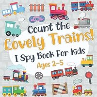 Count The Lovely Trains! I Spy Book for Kids Ages 2-5: Train Fun Picture Puzzle Book for Kids and Toddlers: Train Activity Book for Kids 2-4, 3-5 (Train Book for Boys) Count The Lovely Trains! I Spy Book for Kids Ages 2-5: Train Fun Picture Puzzle Book for Kids and Toddlers: Train Activity Book for Kids 2-4, 3-5 (Train Book for Boys) Paperback Spiral-bound