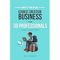 Course Creation Business for 3D Professionals: Create, Launch and Earn Course Creation Business for 3D Professionals: Create, Launch and Earn Paperback Kindle
