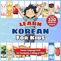 Learn Korean For Kids: Korean-English Bilingual Book - Over 320 Child-Essential Words With Pictures - Introduce Beginner Vocabulary to Babies, Toddlers, Elementary, and Preschoolers! Learn Korean For Kids: Korean-English Bilingual Book - Over 320 Child-Essential Words With Pictures - Introduce Beginner Vocabulary to Babies, Toddlers, Elementary, and Preschoolers! Paperback