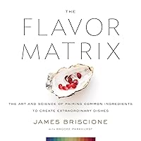 The Flavor Matrix: The Art and Science of Pairing Common Ingredients to Create Extraordinary Dishes The Flavor Matrix: The Art and Science of Pairing Common Ingredients to Create Extraordinary Dishes Hardcover