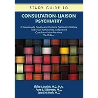 Study Guide to Consultation-liaison Psychiatry: A Companion to the American Psychiatric Association Publishing Textbook of Psychosomatic Medicine and Consultation-liaison Psychiatry