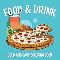 Food and Drink: Bold and Easy Coloring Book with Simple Designs of Delicious Food for Hours of Creativity and Relaxation (Easy Coloring Books) Food and Drink: Bold and Easy Coloring Book with Simple Designs of Delicious Food for Hours of Creativity and Relaxation (Easy Coloring Books) Paperback