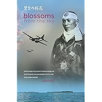 Blossoms from the Sky: Firsthand Accounts from Kamikaze Pilots Who Volunteered to Fly the Ohka Baka Bomb (Firsthand Accounts and True Stories from Japanese WWII Combat Veterans) Blossoms from the Sky: Firsthand Accounts from Kamikaze Pilots Who Volunteered to Fly the Ohka Baka Bomb (Firsthand Accounts and True Stories from Japanese WWII Combat Veterans) Paperback Kindle
