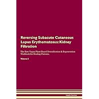 Reversing Subacute Cutaneous Lupus Erythematosus: Kidney Filtration The Raw Vegan Plant-Based Detoxification & Regeneration Workbook for Healing Patients. Volume 5