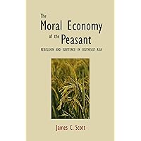 The Moral Economy of the Peasant: Rebellion and Subsistence in Southeast Asia The Moral Economy of the Peasant: Rebellion and Subsistence in Southeast Asia Paperback Kindle Hardcover