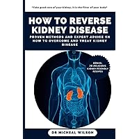How to reverse kidney disease: Proven Methods and Expert Advice on how to overcome and treat kidney disease How to reverse kidney disease: Proven Methods and Expert Advice on how to overcome and treat kidney disease Paperback Kindle
