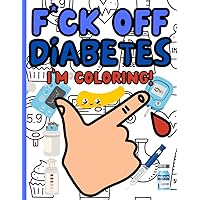 F*CK OFF DIABETES I'M COLORING!: Funny Novelty Older Teen Adult Colouring Book for Type One Diabetics F*CK OFF DIABETES I'M COLORING!: Funny Novelty Older Teen Adult Colouring Book for Type One Diabetics Paperback
