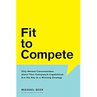 Fit to Compete: Why Honest Conversations About Your Company's Capabilities Are the Key to a Winning Strategy Fit to Compete: Why Honest Conversations About Your Company's Capabilities Are the Key to a Winning Strategy Hardcover Kindle Audible Audiobook Audio CD
