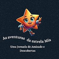 As aventuras da Estrela Mia: Uma Jornada de Amizades e Descobertas (Portuguese Edition)