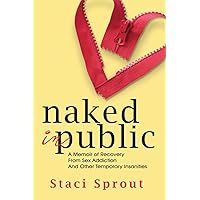 Naked in Public: A Memoir of Recovery From Sex Addiction and Other Temporary Insanities Naked in Public: A Memoir of Recovery From Sex Addiction and Other Temporary Insanities Paperback Kindle