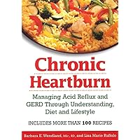 Chronic Heartburn: Managing Acid Reflux and GERD Through Understanding, Diet and Lifestyle -- Includes More than 100 Recipes Chronic Heartburn: Managing Acid Reflux and GERD Through Understanding, Diet and Lifestyle -- Includes More than 100 Recipes Paperback