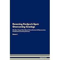 Reversing Fordyce's Spot: Overcoming Cravings The Raw Vegan Plant-Based Detoxification & Regeneration Workbook for Healing Patients. Volume 3
