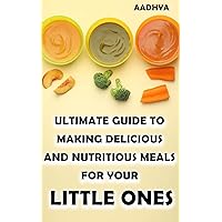 Ultimate guide to making delicious and nutritious meals for your little one Ultimate guide to making delicious and nutritious meals for your little one Kindle Paperback