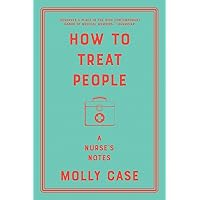 How to Treat People: A Nurse's Notes How to Treat People: A Nurse's Notes Paperback Kindle Audible Audiobook Hardcover Audio CD