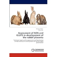Assessment of NOS and GLUTS in development of the rabbit placenta: Technical report on the appearance and localization of NOS and GLUTS at the process of normal rabbit placentation Assessment of NOS and GLUTS in development of the rabbit placenta: Technical report on the appearance and localization of NOS and GLUTS at the process of normal rabbit placentation Paperback