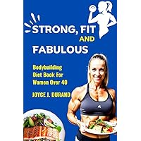 STRONG, FIT AND FABULOUS: Bodybuilding Diet Book for Women over 40 STRONG, FIT AND FABULOUS: Bodybuilding Diet Book for Women over 40 Kindle Paperback