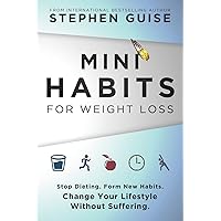 Mini Habits for Weight Loss: Stop Dieting. Form New Habits. Change Your Lifestyle Without Suffering. Mini Habits for Weight Loss: Stop Dieting. Form New Habits. Change Your Lifestyle Without Suffering. Paperback Audible Audiobook Kindle Hardcover
