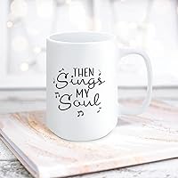 Quote White Ceramic Coffee Mug 15oz Then Sings My Soul Coffee Cup Humorous Tea Milk Juice Mug Novelty Gifts for Xmas Colleagues Girl Boy