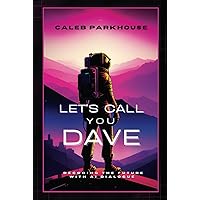 Let's Call You Dave: Decoding the Future with AI Dialogue Let's Call You Dave: Decoding the Future with AI Dialogue Hardcover Kindle Paperback