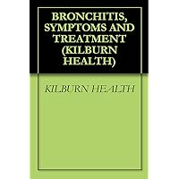 BRONCHITIS, SYMPTOMS AND TREATMENT (KILBURN HEALTH Book 2)