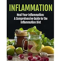 Inflammation Healing: The Ultimate Guide to the Inflammation Diet - Comprehensive Strategies for Reducing Inflammation & Enhancing Wellness