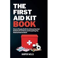 The First Aid Kit Book: How to Cheaply Build the Ultimate Survival Medicine Kit at Home and Everything You Need to Know to Use It - Basic Life ... Health and Safety Training (Homeowner Books) The First Aid Kit Book: How to Cheaply Build the Ultimate Survival Medicine Kit at Home and Everything You Need to Know to Use It - Basic Life ... Health and Safety Training (Homeowner Books) Paperback Kindle Hardcover