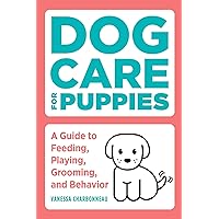 Dog Care for Puppies: A Guide to Feeding, Playing, Grooming, and Behavior Dog Care for Puppies: A Guide to Feeding, Playing, Grooming, and Behavior Paperback Kindle