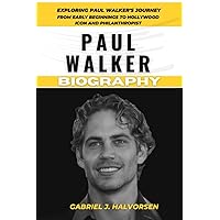 PAUL WALKER BIOGRAPHY: Exploring Paul Walker's Journey: From Early Beginnings to Hollywood Icon and Philanthropist PAUL WALKER BIOGRAPHY: Exploring Paul Walker's Journey: From Early Beginnings to Hollywood Icon and Philanthropist Paperback Kindle