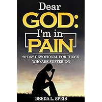 Dear God: I'm in Pain: 28-Day Devotional For Those Who Are Suffering