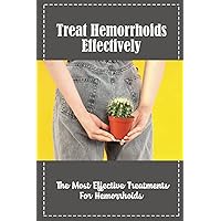 Treat Hemorrhoids Effectively: The Most Effective Treatments For Hemorrhoids