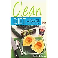 Clean Diet: The Clean Eating Diet for Great Health and Clean Living Clean Diet: The Clean Eating Diet for Great Health and Clean Living Kindle Paperback