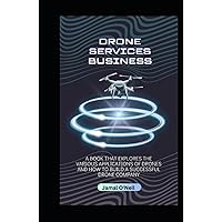 Drone Services Business: A book that explores the various applications of drones and how to build a successful drone services business. Drone Services Business: A book that explores the various applications of drones and how to build a successful drone services business. Hardcover Kindle Paperback