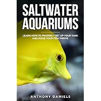 Saltwater Aquariums: Learn How to Properly Set Up Your Tank and Make Your Fish Thrive